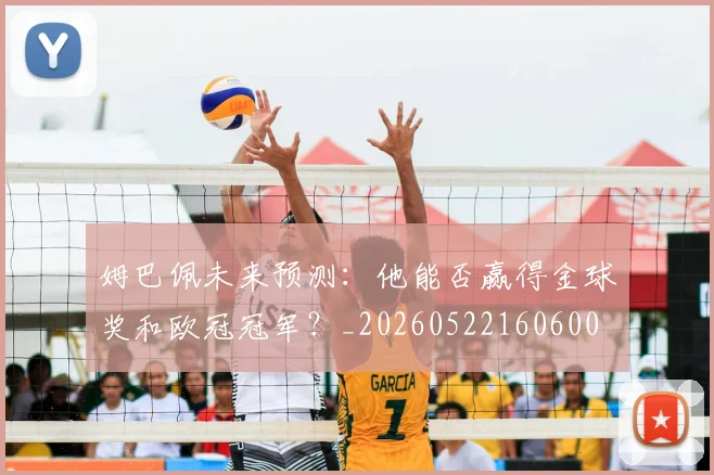 姆巴佩未来预测：他能否赢得金球奖和欧冠冠军？_20260522160600