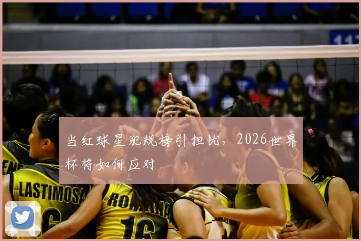 当红球星犯规榜引担忧,2026世界杯将如何应对