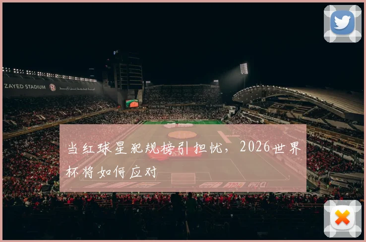 当红球星犯规榜引担忧,2026世界杯将如何应对
