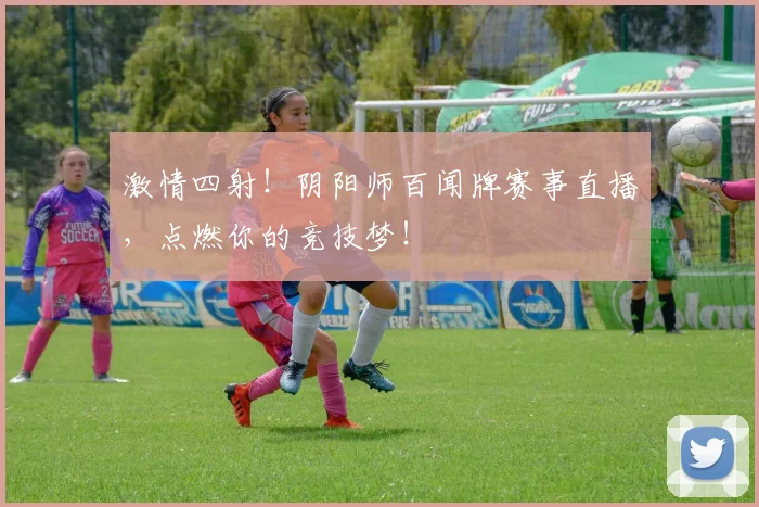 激情四射！阴阳师百闻牌赛事直播，点燃你的竞技梦！