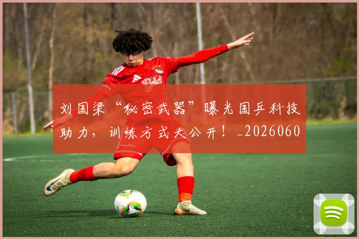 刘国梁“秘密武器”曝光国乒科技助力，训练方式大公开！_20260602212524