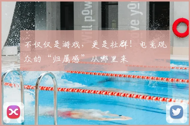 不仅仅是游戏,更是社群!电竞观众的“归属感”从哪里来