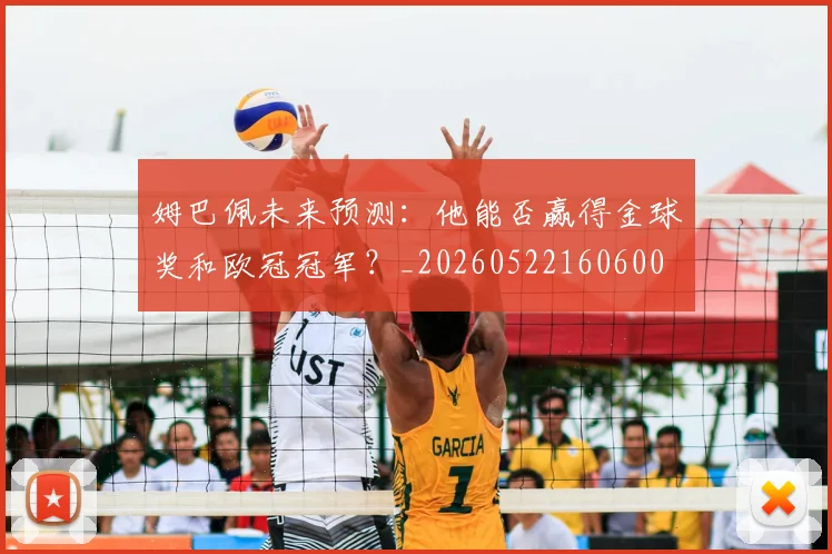 姆巴佩未来预测:他能否赢得金球奖和欧冠冠军?_20260522160600