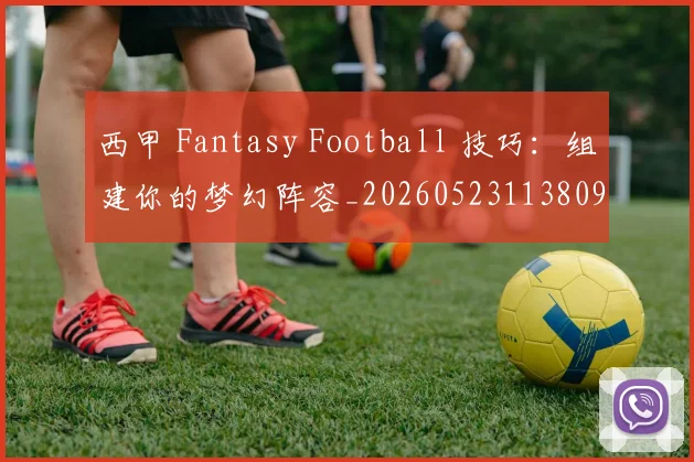 西甲 Fantasy Football 技巧:组建你的梦幻阵容_20260523113809